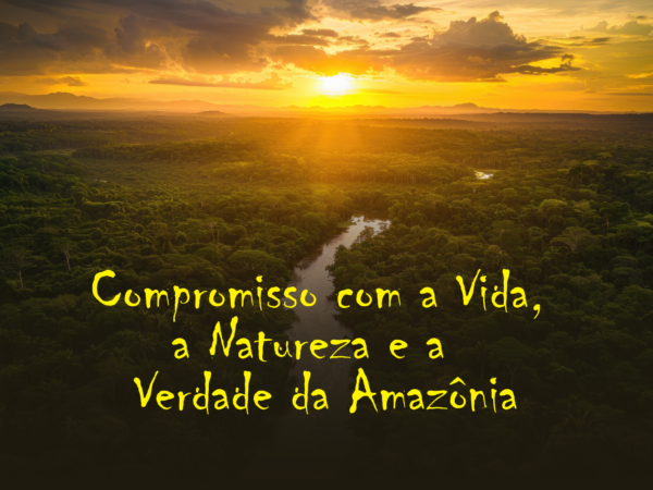 Compromisso com a Vida, a Natureza e a Verdade da Amazônia